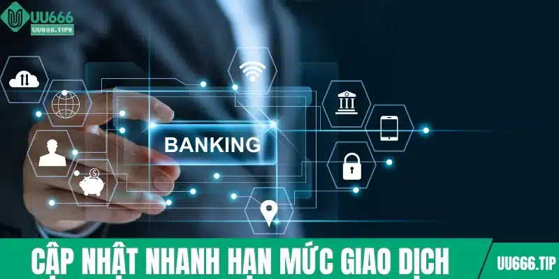 Cập nhật nhanh hạn mức giao dịch