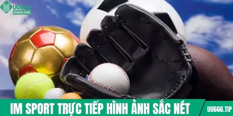 IM sport trực tiếp hình ảnh sắc nét