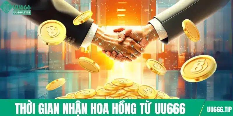 Thời gian nhận hoa hồng từ UU666