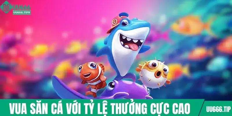Trò Vua săn cá với tỷ lệ thưởng cực cao